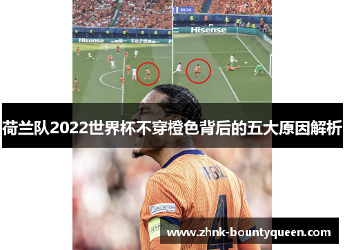 荷兰队2022世界杯不穿橙色背后的五大原因解析
