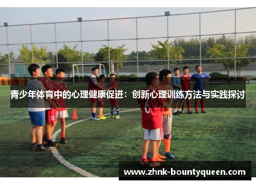 青少年体育中的心理健康促进：创新心理训练方法与实践探讨