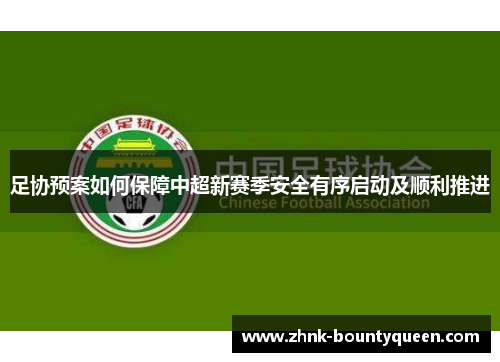 足协预案如何保障中超新赛季安全有序启动及顺利推进