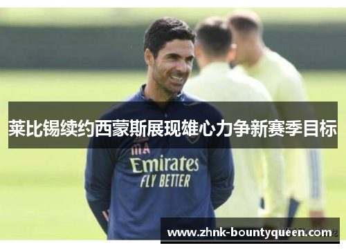 莱比锡续约西蒙斯展现雄心力争新赛季目标 莱比锡续约西蒙斯展现雄心力争新赛季目标