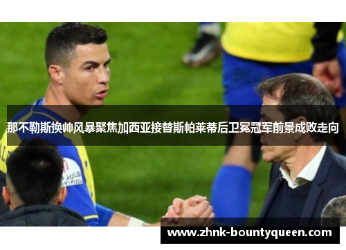 那不勒斯换帅风暴聚焦加西亚接替斯帕莱蒂后卫冕冠军前景成败走向 那不勒斯换帅风暴聚焦加西亚接替斯帕莱蒂后卫冕冠军前景成败走向