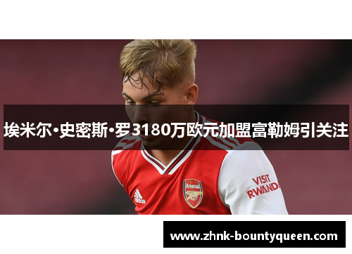埃米尔·史密斯·罗3180万欧元加盟富勒姆引关注 埃米尔·史密斯·罗3180万欧元加盟富勒姆引关注